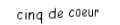 Je suis une carte à jouer. Je viens  après le quatre, je suis rouge mais pas de carreau.